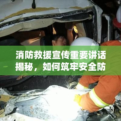消防救援宣传重要讲话揭秘，如何筑牢安全防线？
