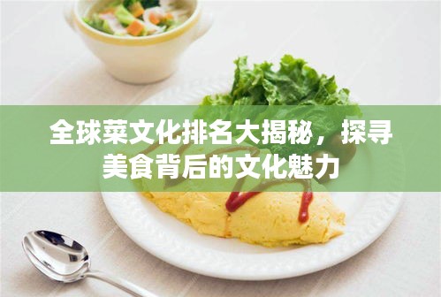 全球菜文化排名大揭秘，探寻美食背后的文化魅力