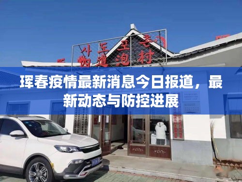 珲春疫情最新消息今日报道，最新动态与防控进展