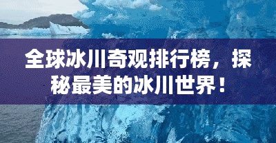 全球冰川奇观排行榜，探秘最美的冰川世界！